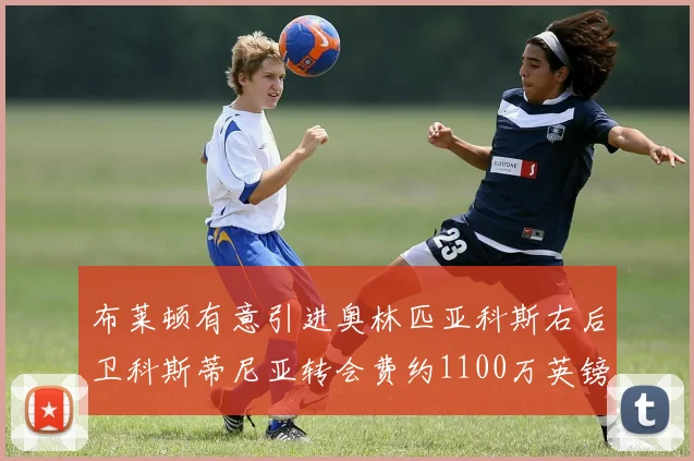 布莱顿有意引进奥林匹亚科斯右后卫科斯蒂尼亚转会费约1100万英镑