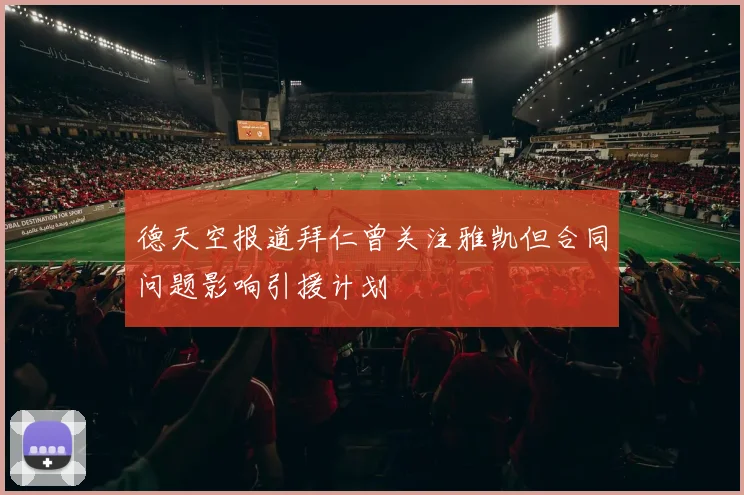 德天空报道拜仁曾关注雅凯但合同问题影响引援计划